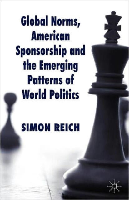 Book cover of: Global Norms, American Sponsorship and the Emerging Patterns of World Politics. By: S. Reich