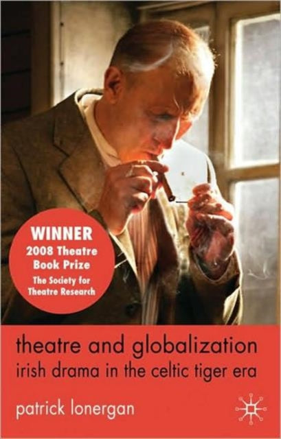 Book cover of: Theatre and Globalization: Irish Drama in the Celtic Tiger Era. By: Patrick Lonergan
