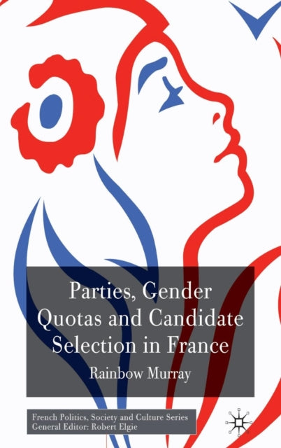 Book cover of: Parties, Gender Quotas and Candidate Selection in France. By: Rainbow Murray