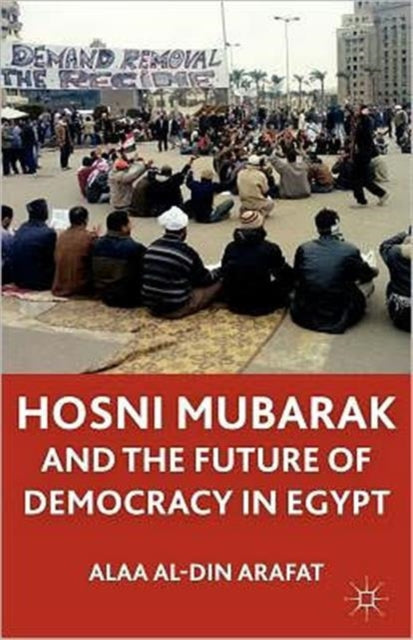 Book cover of: Hosni Mubarak and the Future of Democracy in Egypt. By: ʻAlāʼ al-Dīn ʻArafāt