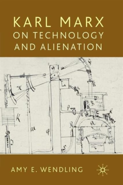Book cover of: Karl Marx on Technology and Alienation. By: Amy Wendling
