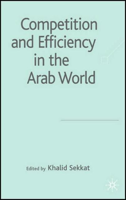 Book cover of: Competition and Efficiency in the Arab World. By: Khalid Sekkat