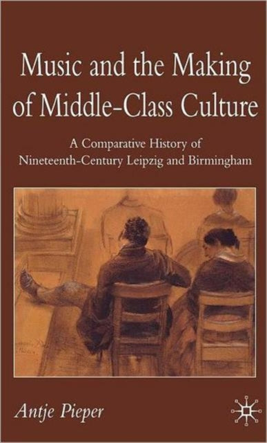 Book cover of: Music and the Making of Middle-Class Culture