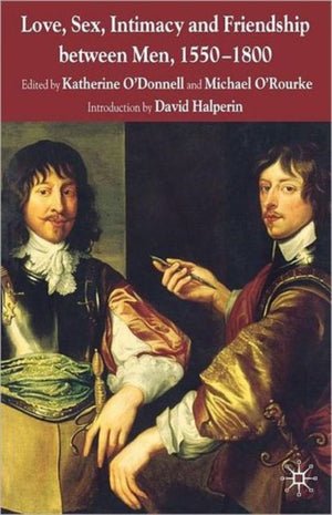 Love, Sex, Intimacy and Friendship Between Men, 1550-1800