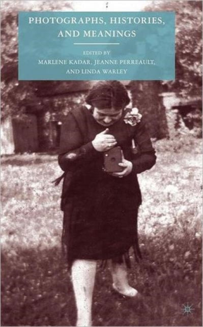 Book cover of: Photographs, Histories, and Meanings. By: Marlene Kadar