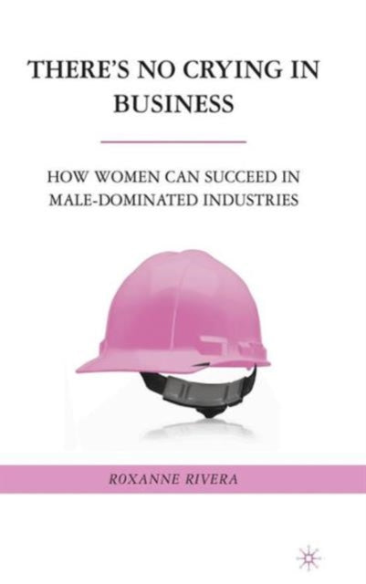 Book cover of: There's No Crying in Business. By: Roxanne Rivera