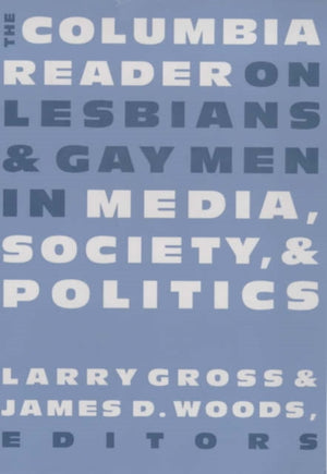 Columbia Reader on Lesbians and Gay Men in Media, Society, and Politics
