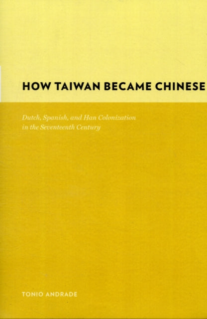 Book cover of: How Taiwan Became Chinese. By: Tonio Andrade