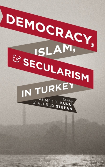 Book cover of: Democracy, Islam, and Secularism in Turkey. By: Ahmet T. Kuru