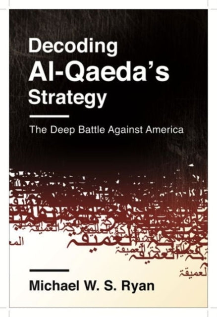 Book cover of: Decoding Al-Qaeda's Strategy. By: Michael W. S. Ryan