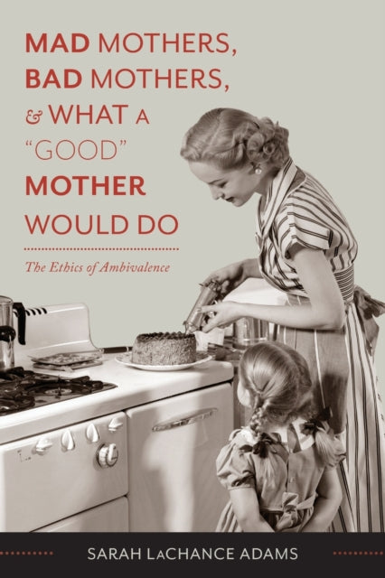 Book cover of: Mad Mothers, Bad Mothers, and What a "Good" Mother Would Do