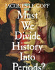 Book cover of: Must We Divide History Into Periods?. By: Jacques Le Goff