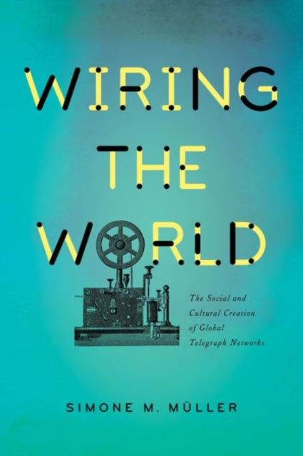 Book cover of: Wiring the World. By: Simone M. Müller