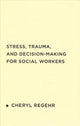 Book cover of: Stress, Trauma, and Decision-Making for Social Workers. By: Cheryl Regehr