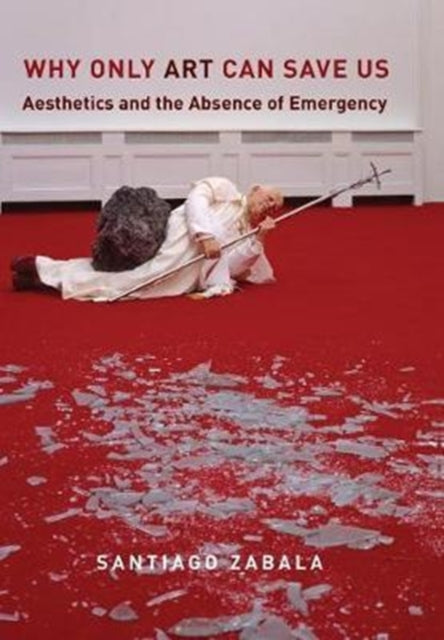 Book cover of: Why Only Art Can Save Us. By: Santiago Zabala