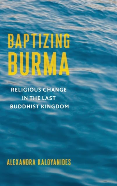 Book cover of: Baptizing Burma. By: Alexandra Kaloyanides