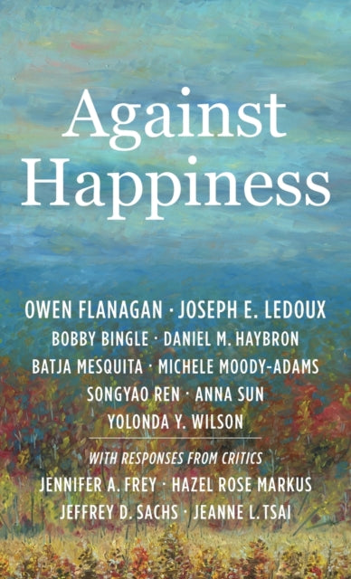Book cover of: Against Happiness. By: Owen Flanagan