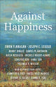 Book cover of: Against Happiness. By: Owen Flanagan