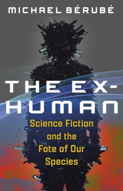 Book cover of: Ex-Human. By: Michael Bérubé