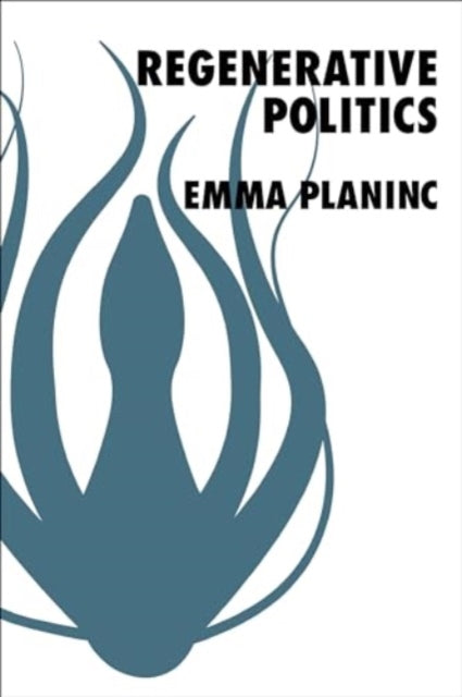Book cover of: Regenerative Politics. By: Emma Planinc