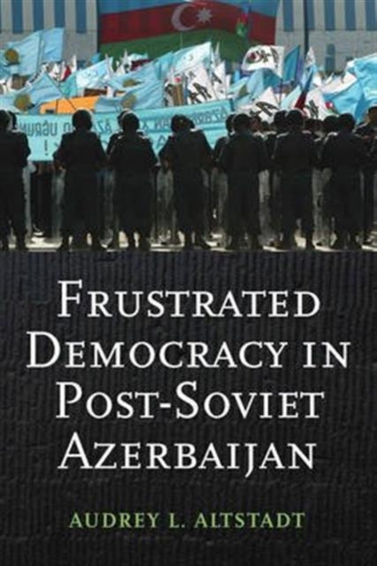 Book cover of: Frustrated Democracy in Post-Soviet Azerbaijan. By: Audrey L. Altstadt
