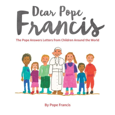 Dear Pope Francis, The Pope Answers Letters from Children Around the World