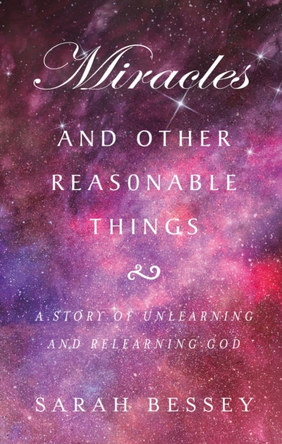 Miracles and Other Reasonable Things, A story of unlearning and relearning God 9780232534184 Sarah Bessey