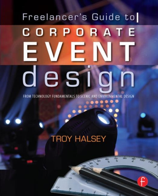 Book cover of: Freelancer's Guide to Corporate Event Design: From Technology Fundamentals to Scenic and Environmental Design. By: Troy Halsey