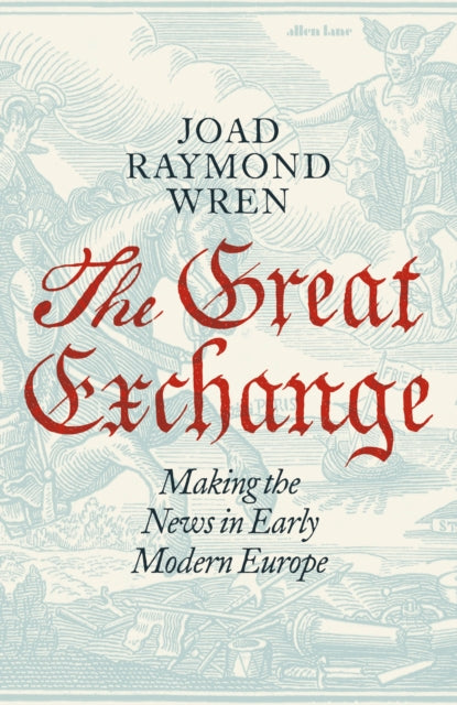 Book cover of: Great Exchange: Making the News in Early Modern Europe
