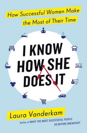 I Know How She Does It, How Successful Women Make the Most of their Time