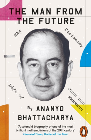 Man from the Future, The Visionary Life of John von Neumann