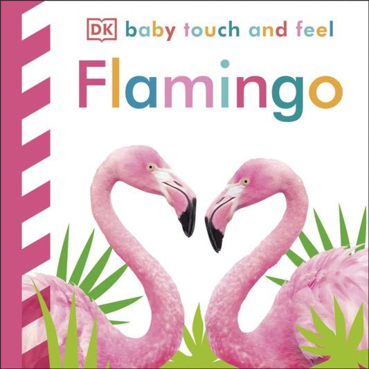 Book cover of: Baby Touch and Feel Flamingo. By: DK Publishing