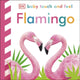 Book cover of: Baby Touch and Feel Flamingo. By: DK Publishing