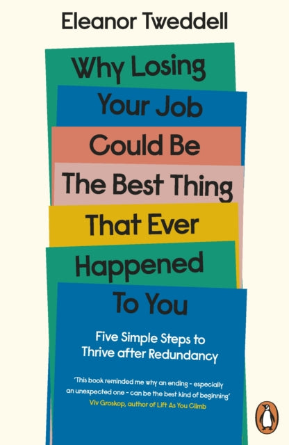 Why Losing Your Job Could be the Best Thing That Ever Happened to You, Five Simple Steps to Thrive after Redundancy 9780241458976 Eleanor Tweddell