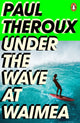 Book cover of: Under the Wave at Waimea. By: Paul Theroux