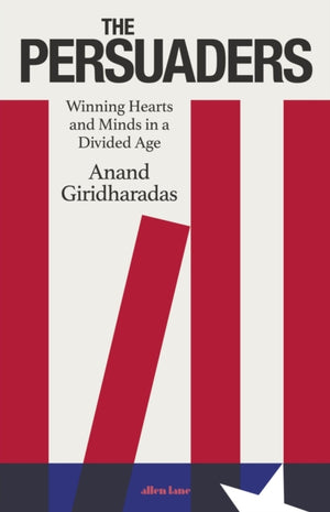 Persuaders, Winning Hearts and Minds in a Divided Age