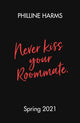 Book cover of: Never Kiss Your Roommate. By: Philline Harms