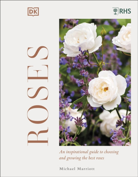RHS Roses, An Inspirational Guide to Choosing and Growing the Best Roses