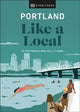 Book cover of: Portland Like a Local. By: DK Eyewitness