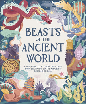 Beasts of the Ancient World, A Kids’ Guide to Mythical Creatures, from the Sphinx to the Minotaur, Dragons to Baku