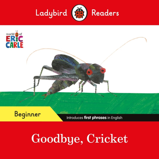 Book cover of: Ladybird Readers Beginner Level - Eric Carle - Goodbye, Cricket (ELT Graded Reader). By: Eric Carle