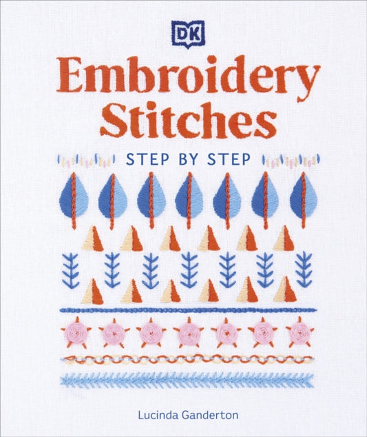 Embroidery Stitches Step-by-Step, The Ideal Guide to Stitching, Whatever Your Level of Expertise 9780241593257 Lucinda Ganderton