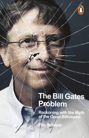 Bill Gates Problem, Reckoning with the Myth of the Good Billionaire