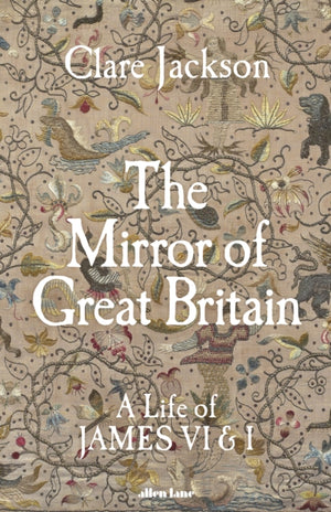 Mirror of Great Britain, A Life of James VI & I