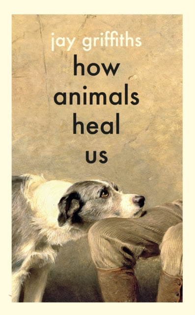 How Animals Heal Us 9780241614358 Jay Griffiths