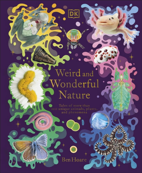 Weird and Wonderful Nature, Tales of More Than 100 Unique Animals, Plants, and Phenomena