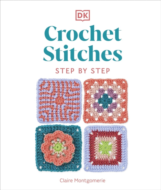 Crochet Stitches Step-by-Step, More than 150 Essential Stitches for Your Next Project 9780241634158 Claire Montgomerie