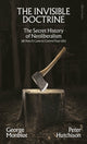 Invisible Doctrine, The Secret History of Neoliberalism (& How It Came to Control Your Life) 9780241635902 George Monbiot