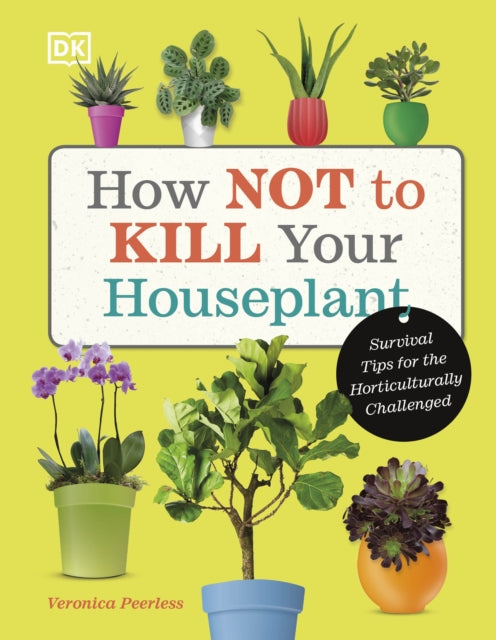 How Not to Kill Your Houseplant, Survival Tips for the Horticulturally Challenged 9780241636213 Veronica Peerless