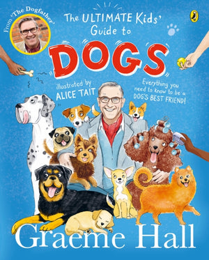 Ultimate Kids’ Guide to Dogs, Everything you need to know to be a dog’s best friend